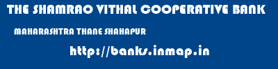 THE SHAMRAO VITHAL COOPERATIVE BANK  MAHARASHTRA THANE SHAHAPUR   banks information 